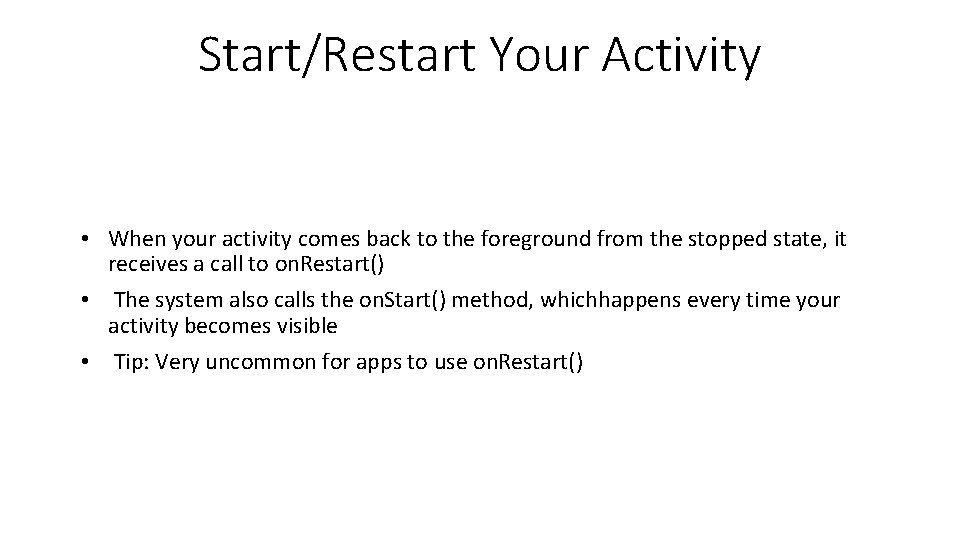 Start/Restart Your Activity • When your activity comes back to the foreground from the