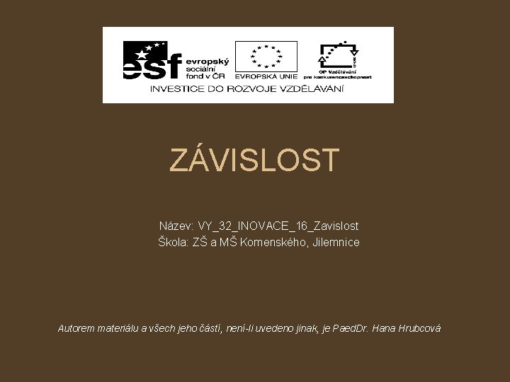 ZÁVISLOST Název: VY_32_INOVACE_16_Zavislost Škola: ZŠ a MŠ Komenského, Jilemnice Autorem materiálu a všech jeho