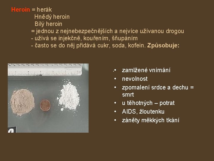 Heroin = herák Hnědý heroin Bílý heroin = jednou z nejnebezpečnějších a nejvíce užívanou