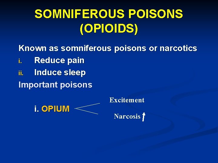 SOMNIFEROUS POISONS (OPIOIDS) Known as somniferous poisons or narcotics i. Reduce pain ii. Induce