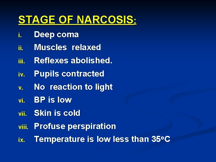 STAGE OF NARCOSIS: i. Deep coma ii. Muscles relaxed iii. Reflexes abolished. iv. Pupils