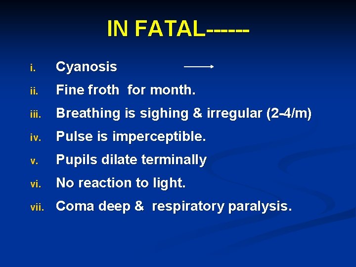 IN FATAL-----i. Cyanosis ii. Fine froth for month. iii. Breathing is sighing & irregular
