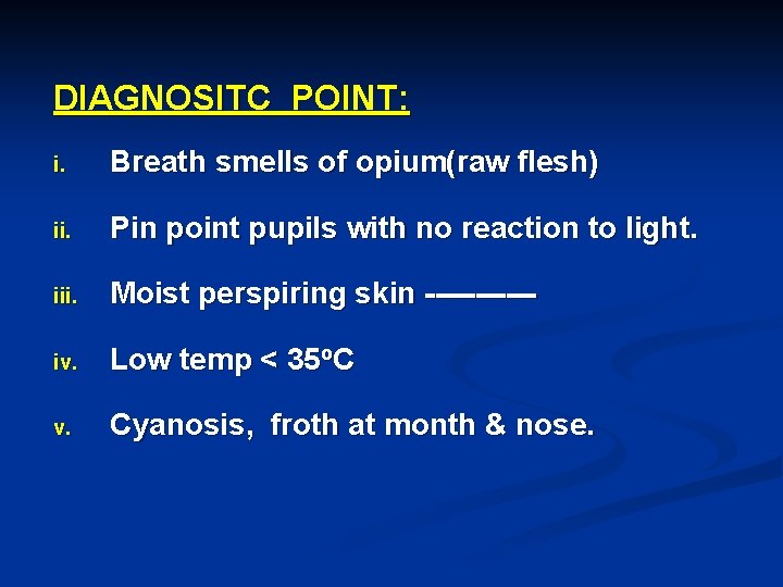 DIAGNOSITC POINT: i. Breath smells of opium(raw flesh) ii. Pin point pupils with no