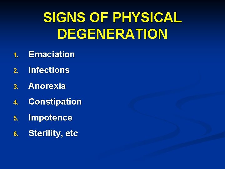 SIGNS OF PHYSICAL DEGENERATION 1. Emaciation 2. Infections 3. Anorexia 4. Constipation 5. Impotence