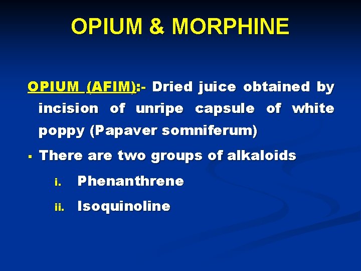 OPIUM & MORPHINE OPIUM (AFIM): - Dried juice obtained by incision of unripe capsule