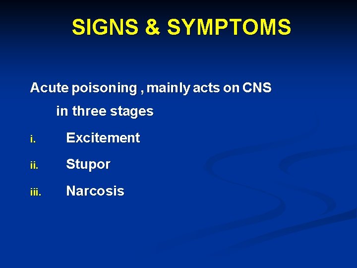 SIGNS & SYMPTOMS Acute poisoning , mainly acts on CNS in three stages i.