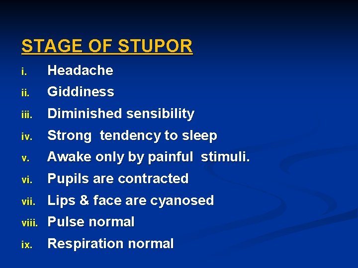 STAGE OF STUPOR i. Headache ii. Giddiness iii. Diminished sensibility iv. Strong tendency to