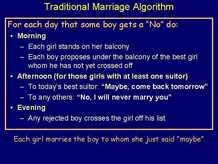 Traditional Marriage Algorithm For each day that some boy gets a “No” do: •
