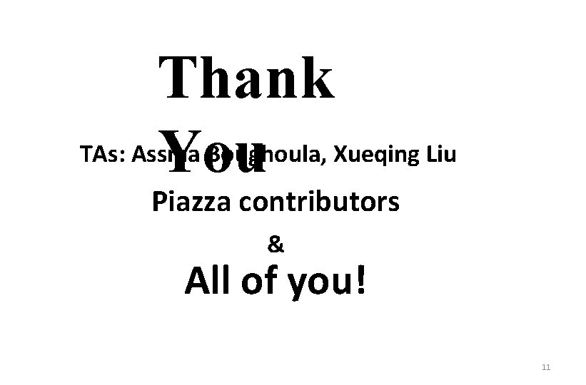 Thank TAs: Assma Boughoula, Xueqing Liu You Piazza contributors & All of you! 11