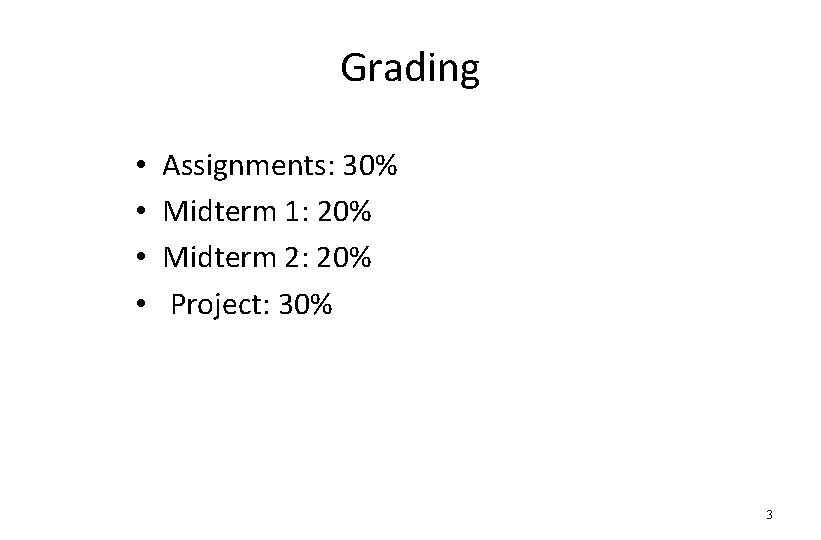 Grading • • Assignments: 30% Midterm 1: 20% Midterm 2: 20% Project: 30% 3