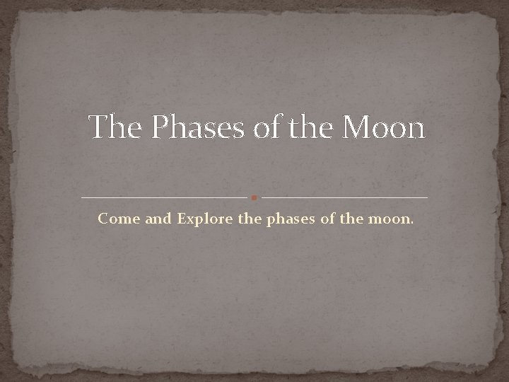 The Phases of the Moon Come and Explore the phases of the moon. 