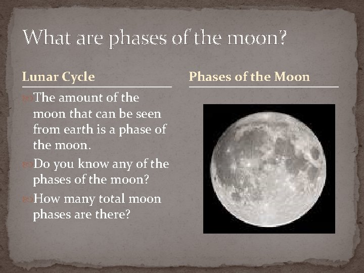 What are phases of the moon? Lunar Cycle The amount of the moon that