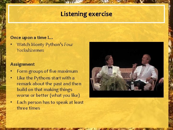 Listening exercise Once upon a time I… • Watch Monty Python’s Four Yorkshiremen Assignment