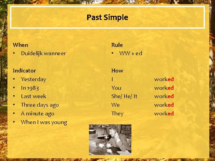 Past Simple When • Duidelijk wanneer Rule • WW + ed Indicator • Yesterday