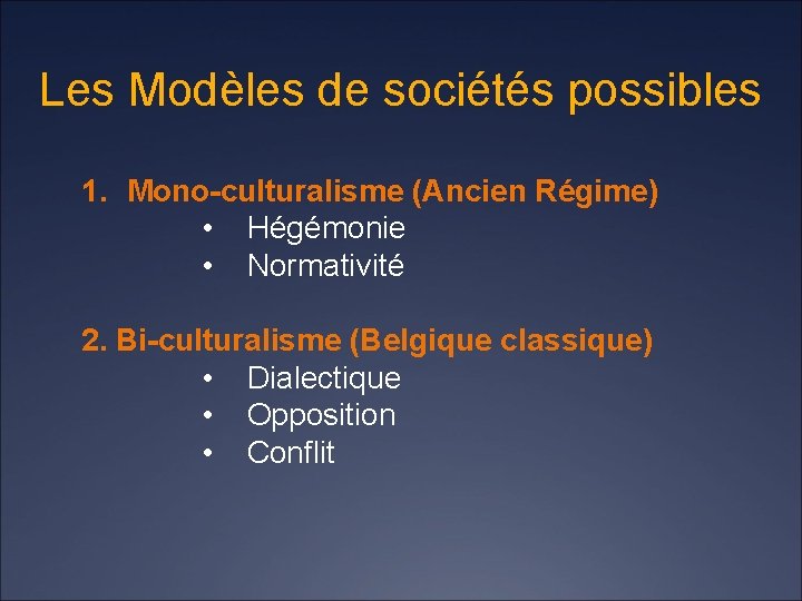 Les Modèles de sociétés possibles 1. Mono-culturalisme (Ancien Régime) • Hégémonie • Normativité 2.