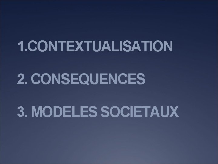 1. CONTEXTUALISATION 2. CONSEQUENCES 3. MODELES SOCIETAUX 