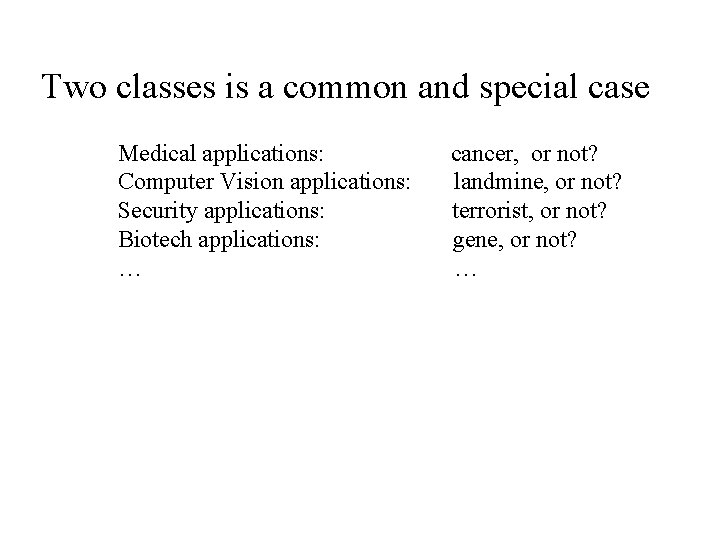 Two classes is a common and special case Medical applications: cancer, or not? Computer