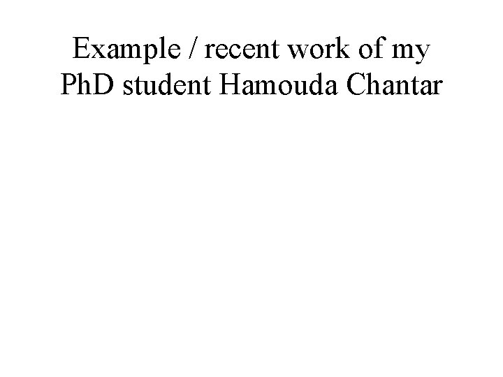 Example / recent work of my Ph. D student Hamouda Chantar 