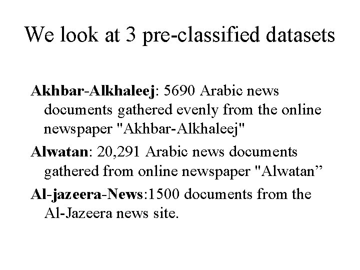 We look at 3 pre-classified datasets Akhbar-Alkhaleej: 5690 Arabic news documents gathered evenly from