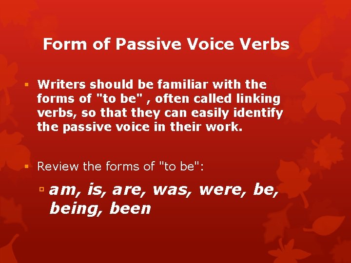 Form of Passive Voice Verbs Writers should be familiar with the forms of "to