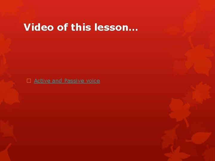 Video of this lesson… � Active and Passive voice 