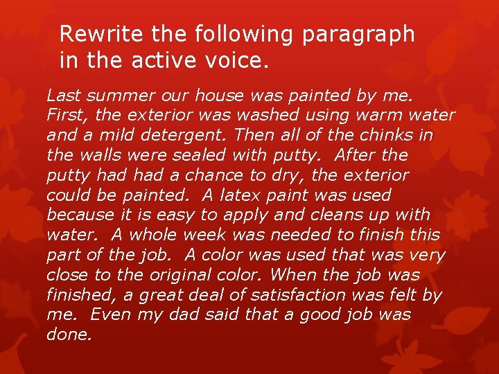 Rewrite the following paragraph in the active voice. Last summer our house was painted