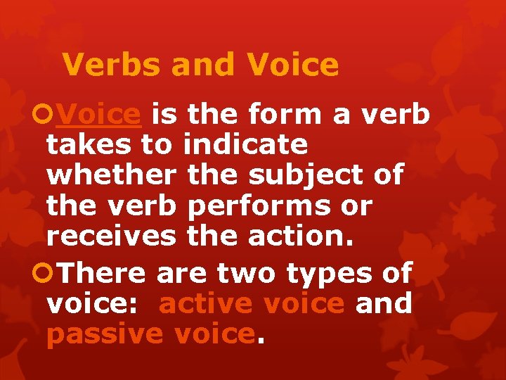 Verbs and Voice is the form a verb takes to indicate whether the subject