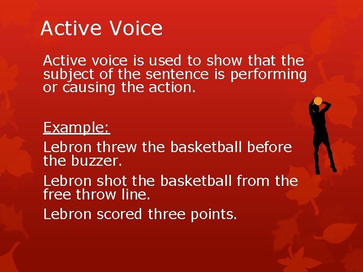 Active Voice Active voice is used to show that the subject of the sentence