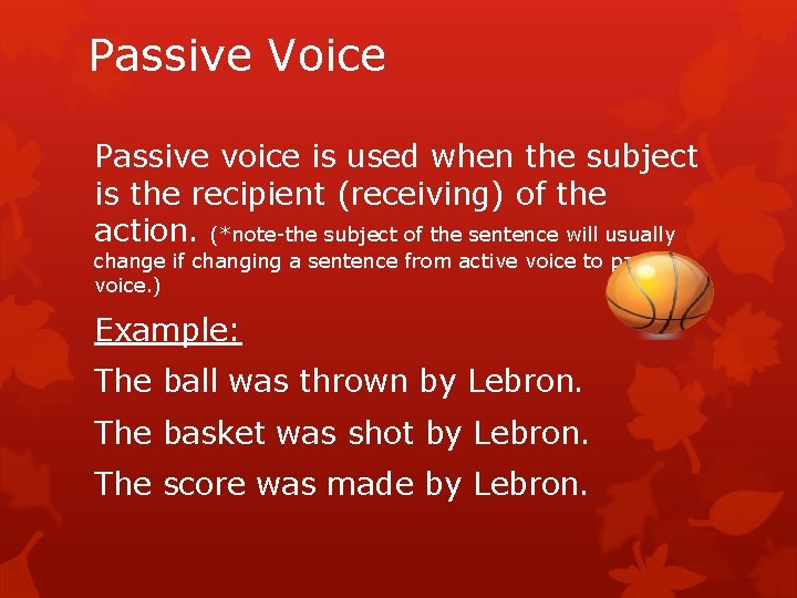 Passive Voice Passive voice is used when the subject is the recipient (receiving) of