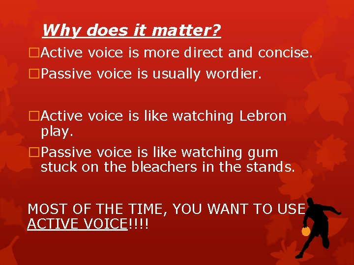 Why does it matter? �Active voice is more direct and concise. �Passive voice is