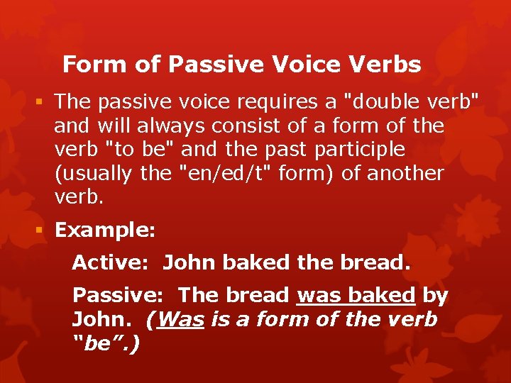 Form of Passive Voice Verbs The passive voice requires a "double verb" and will