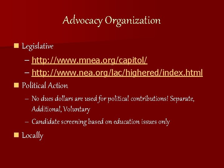 Advocacy Organization n Legislative – http: //www. mnea. org/capitol/ – http: //www. nea. org/lac/highered/index.