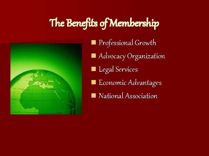 The Benefits of Membership n Professional Growth n Advocacy Organization n Legal Services n