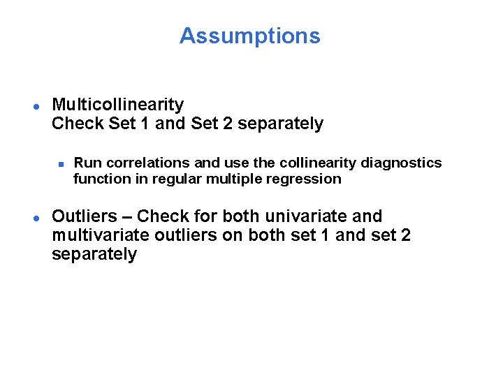 Assumptions l Multicollinearity Check Set 1 and Set 2 separately n l Run correlations