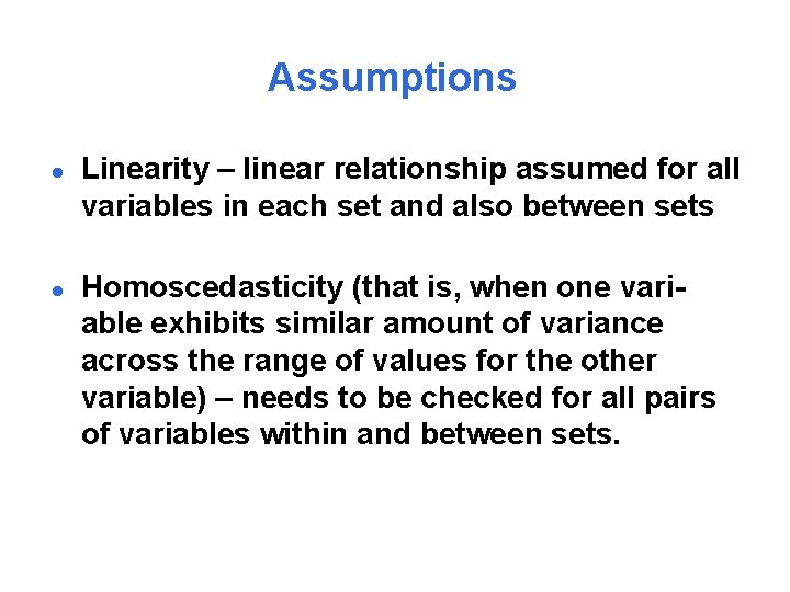 Assumptions l l Linearity – linear relationship assumed for all variables in each set