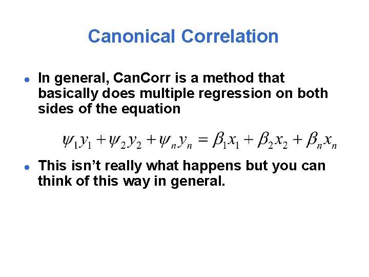 Canonical Correlation l l In general, Can. Corr is a method that basically does