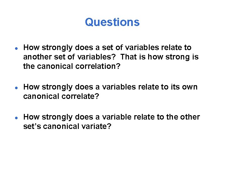 Questions l l l How strongly does a set of variables relate to another