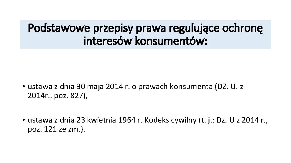 Podstawowe przepisy prawa regulujące ochronę interesów konsumentów: • ustawa z dnia 30 maja 2014