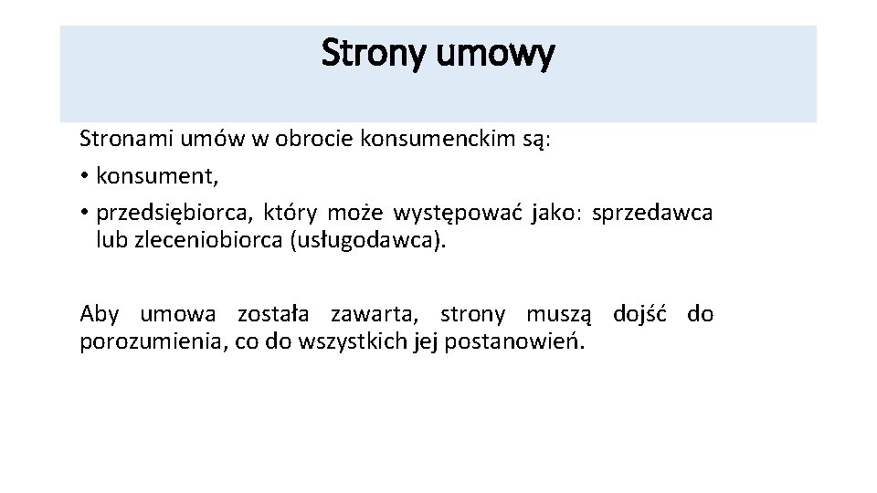 Strony umowy Stronami umów w obrocie konsumenckim są: • konsument, • przedsiębiorca, który może