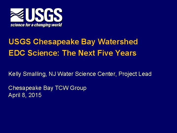 USGS Chesapeake Bay Watershed EDC Science: The Next Five Years Kelly Smalling, NJ Water