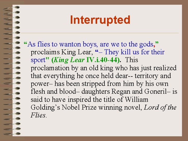 Interrupted “As flies to wanton boys, are we to the gods, ” proclaims King