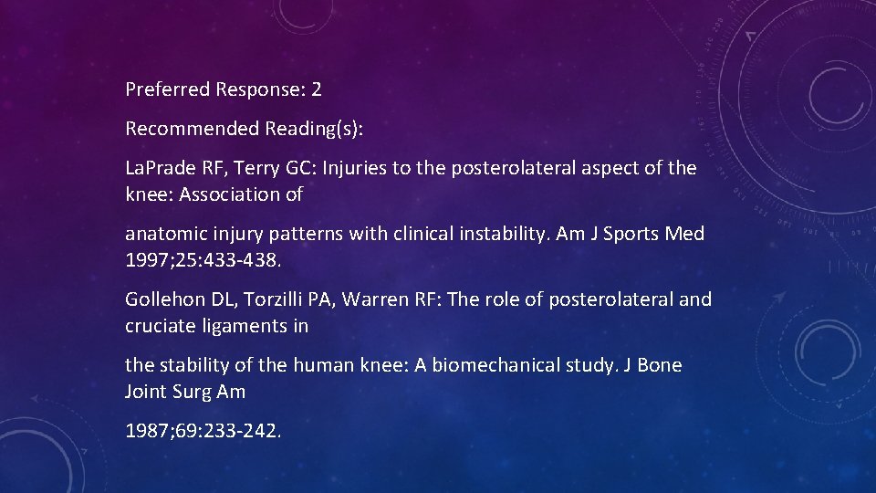 Preferred Response: 2 Recommended Reading(s): La. Prade RF, Terry GC: Injuries to the posterolateral
