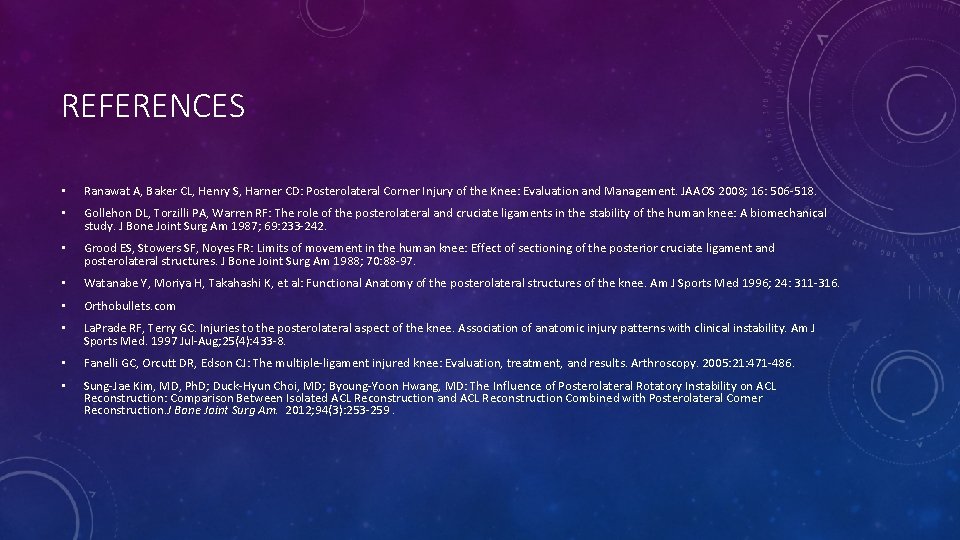 REFERENCES • Ranawat A, Baker CL, Henry S, Harner CD: Posterolateral Corner Injury of