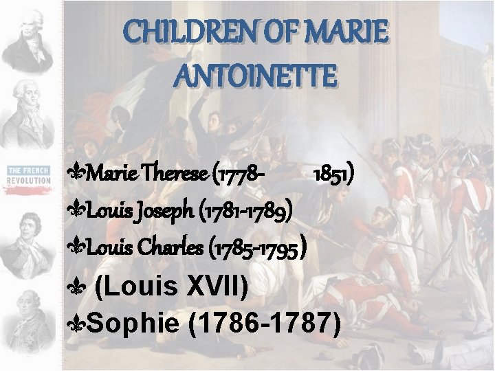 CHILDREN OF MARIE ANTOINETTE Marie Therese (17781851) Louis Joseph (1781 -1789) Louis Charles (1785