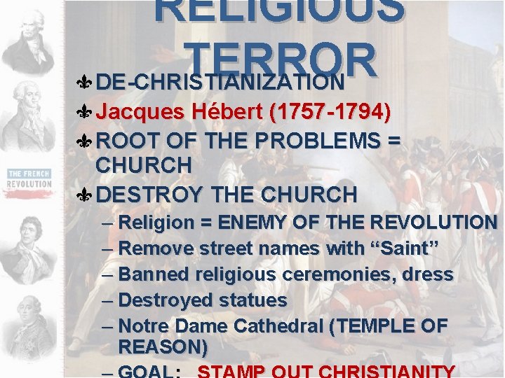 RELIGIOUS TERROR DE-CHRISTIANIZATION Jacques Hébert (1757 -1794) ROOT OF THE PROBLEMS = CHURCH DESTROY