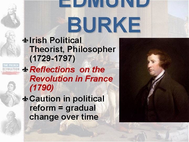 EDMUND BURKE Irish Political Theorist, Philosopher (1729 -1797) Reflections on the Revolution in France