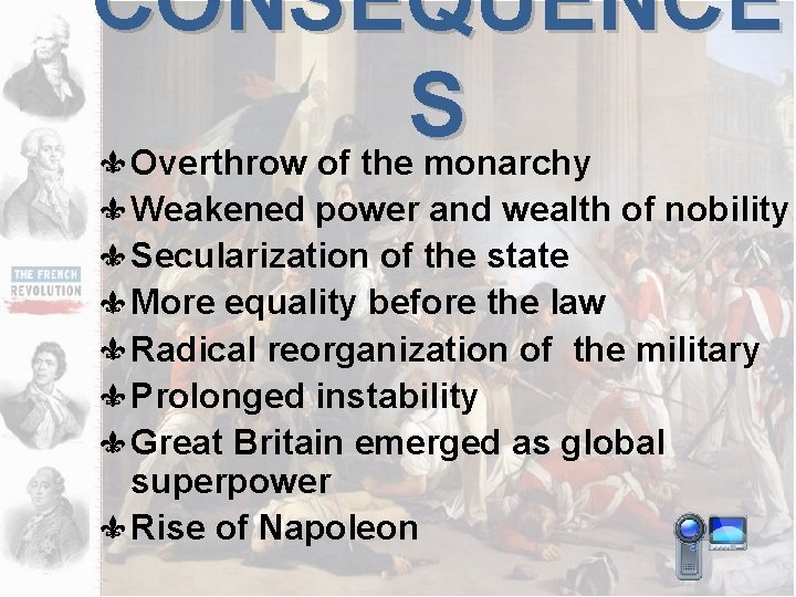 CONSEQUENCE S Overthrow of the monarchy Weakened power and wealth of nobility Secularization of