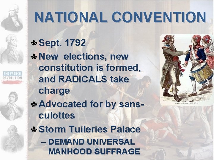 NATIONAL CONVENTION Sept. 1792 New elections, new constitution is formed, and RADICALS take charge