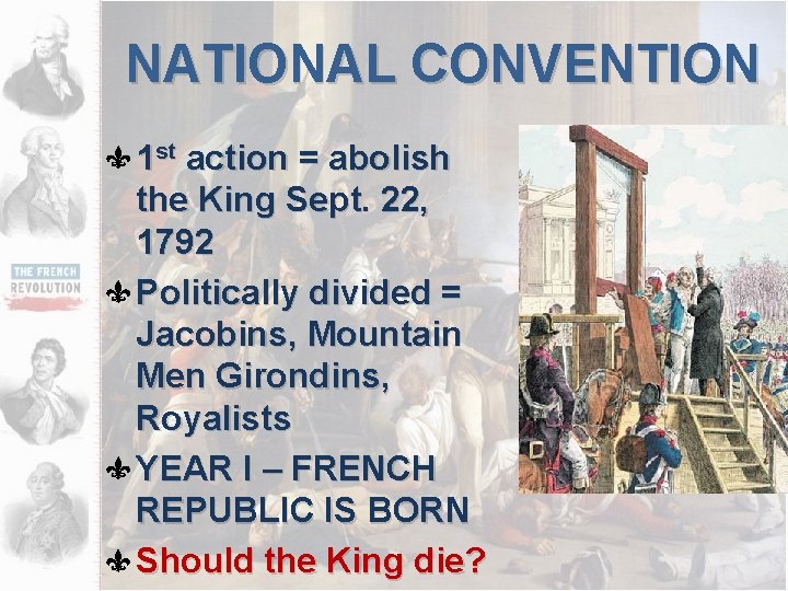 NATIONAL CONVENTION 1 st action = abolish the King Sept. 22, 1792 Politically divided