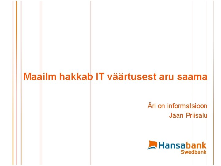 Maailm hakkab IT väärtusest aru saama Äri on informatsioon Jaan Priisalu 